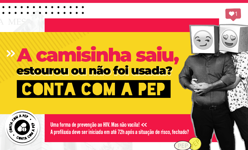 PraCegoVer: banner com fundo nas cores branco, rosa e amarelo e texto ao centro A camisinha saiu, estourou ou não foi usada? Conta com a PEP. Ao lado direito há uma foto em preto e branco de dois homens abraçados, mas sem o rosto estar identificado, pois há um emoji no lugar. No rodapé do banner há uma caixa rosa com o texto Uma forma de prevenção ao HIV. Mas não vacila! A profilaxia deve ser iniciada em até 72h após a situação a situação de risco, fechado?